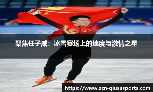 聚焦任子威：冰雪赛场上的速度与激情之星