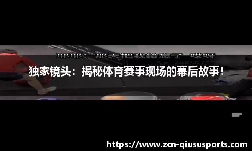 独家镜头：揭秘体育赛事现场的幕后故事！